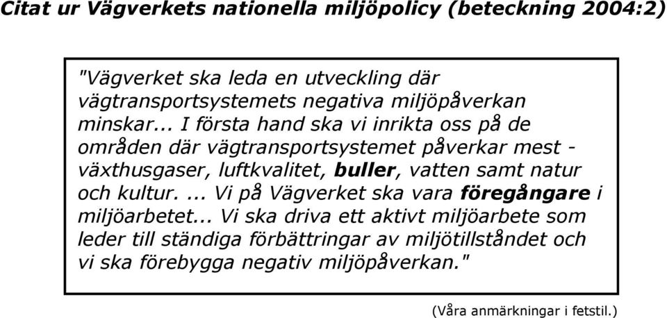 .. I första hand ska vi inrikta oss på de områden där vägtransportsystemet påverkar mest - växthusgaser, luftkvalitet, buller, vatten