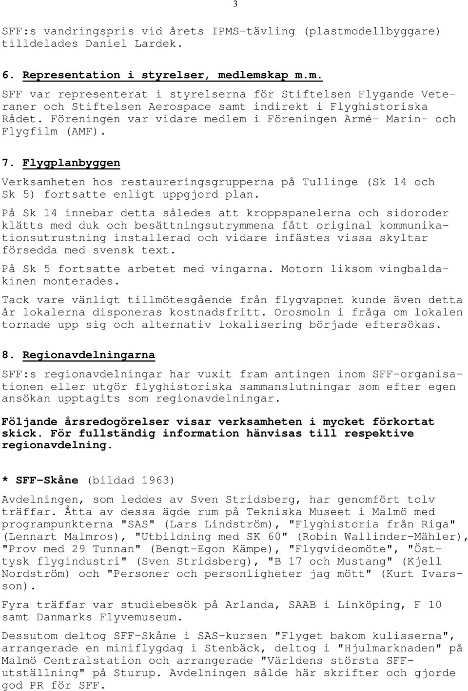 På Sk 14 innebar detta således att kroppspanelerna och sidoroder klätts med duk och besättningsutrymmena fått original kommunikationsutrustning installerad och vidare infästes vissa skyltar försedda
