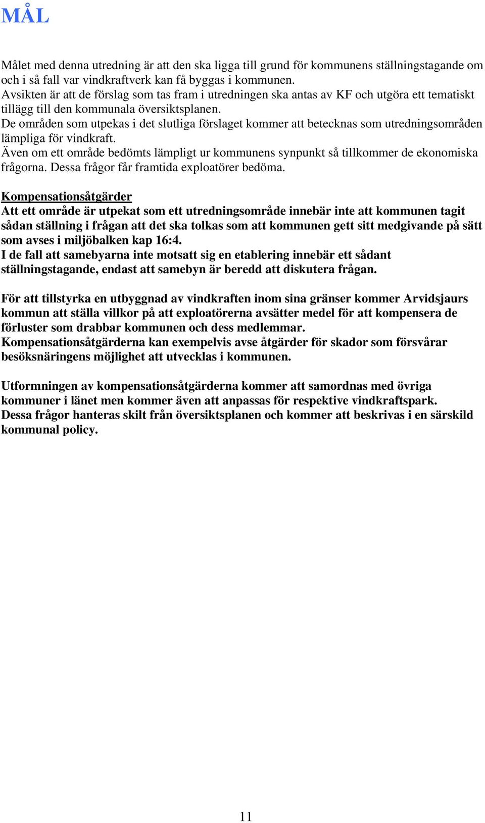 De områden som utpekas i det slutliga förslaget kommer att betecknas som utredningsområden lämpliga för vindkraft.