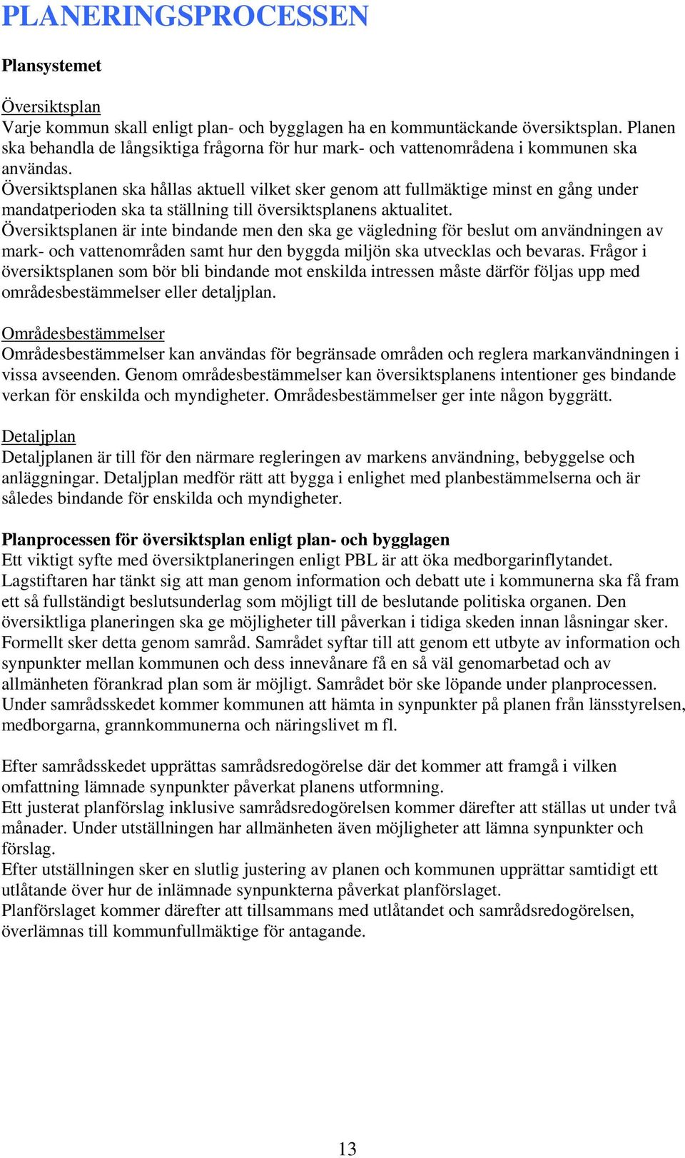 Översiktsplanen ska hållas aktuell vilket sker genom att fullmäktige minst en gång under mandatperioden ska ta ställning till översiktsplanens aktualitet.