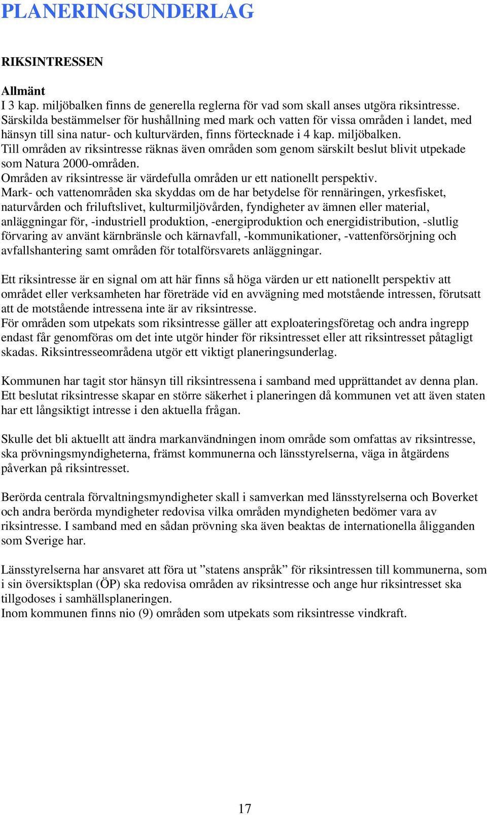 Till områden av riksintresse räknas även områden som genom särskilt beslut blivit utpekade som Natura 2000-områden. Områden av riksintresse är värdefulla områden ur ett nationellt perspektiv.