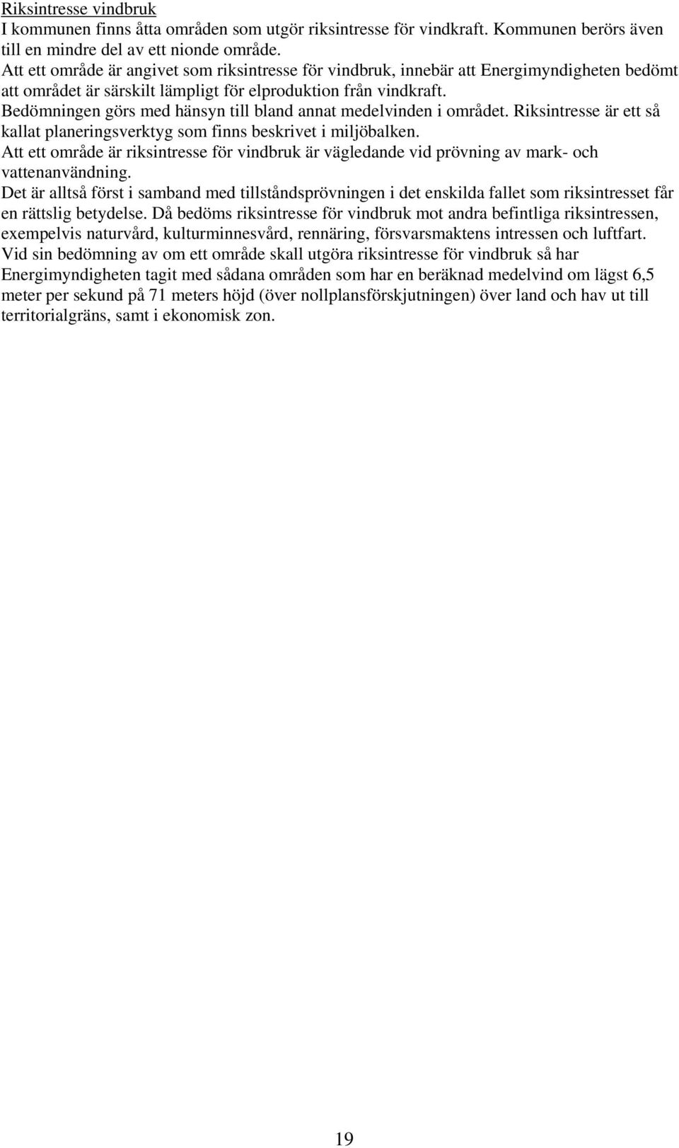 Bedömningen görs med hänsyn till bland annat medelvinden i området. Riksintresse är ett så kallat planeringsverktyg som finns beskrivet i miljöbalken.