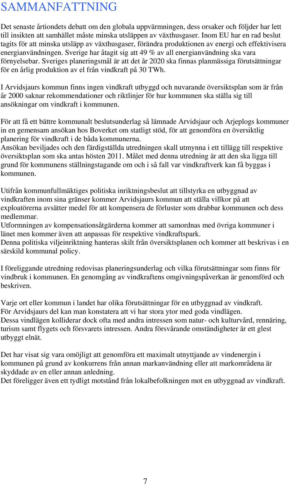 Sverige har åtagit sig att 49 % av all energianvändning ska vara förnyelsebar.