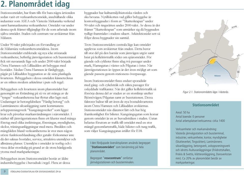 Nytillskotte vad gäller bebyggelse är kotorsbygder i form av Skatteskrapa uder 90-let och tigsrätte uder 2000-let.