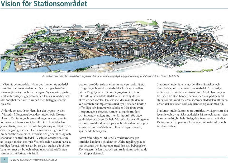 Nya kvarter, parker, stråk och passager ger området e käsla av ärhet och samhörighet med cetrum och med bebyggelse vid Mälare. Uder de seaste årtiodea har det byggts mycket i Västerås.