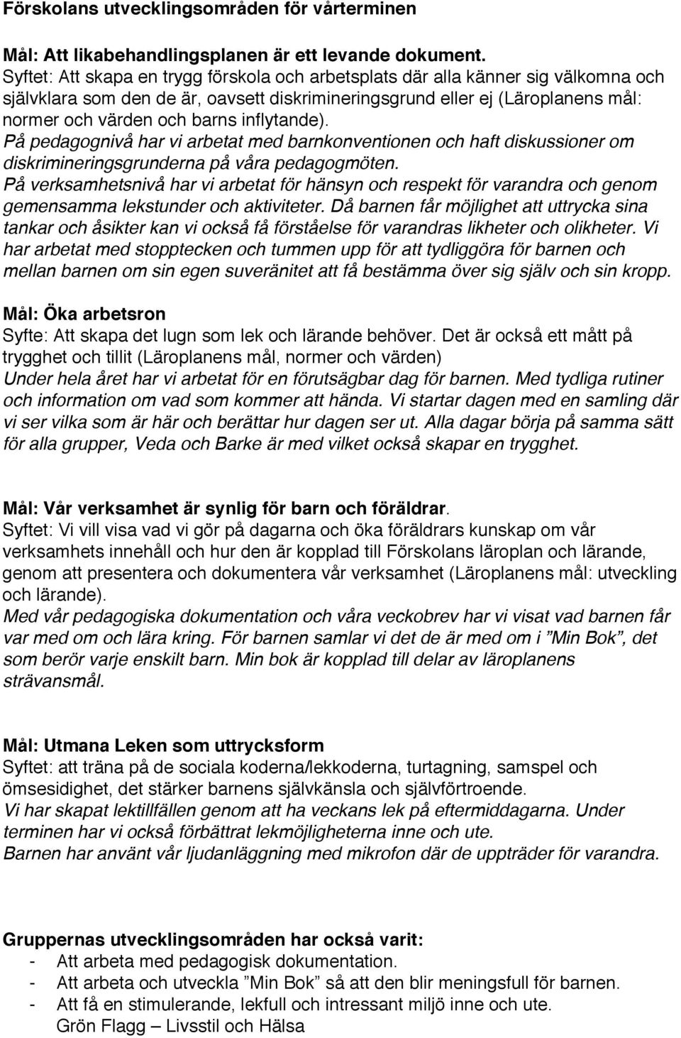 inflytande). På pedagognivå har vi arbetat med barnkonventionen och haft diskussioner om diskrimineringsgrunderna på våra pedagogmöten.
