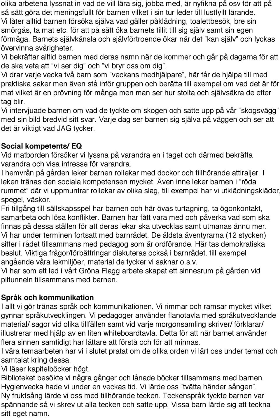 Barnets självkänsla och självförtroende ökar när det kan själv och lyckas övervinna svårigheter.