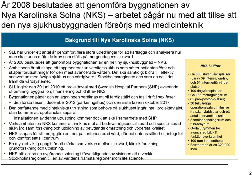 byggnationen av en helt ny sjukhusbyggnad NKS. Ambitionen är att skapa ett toppmodernt universitetssjukhus som sätter patienten först och skapar förutsättningar för den mest avancerade vården.