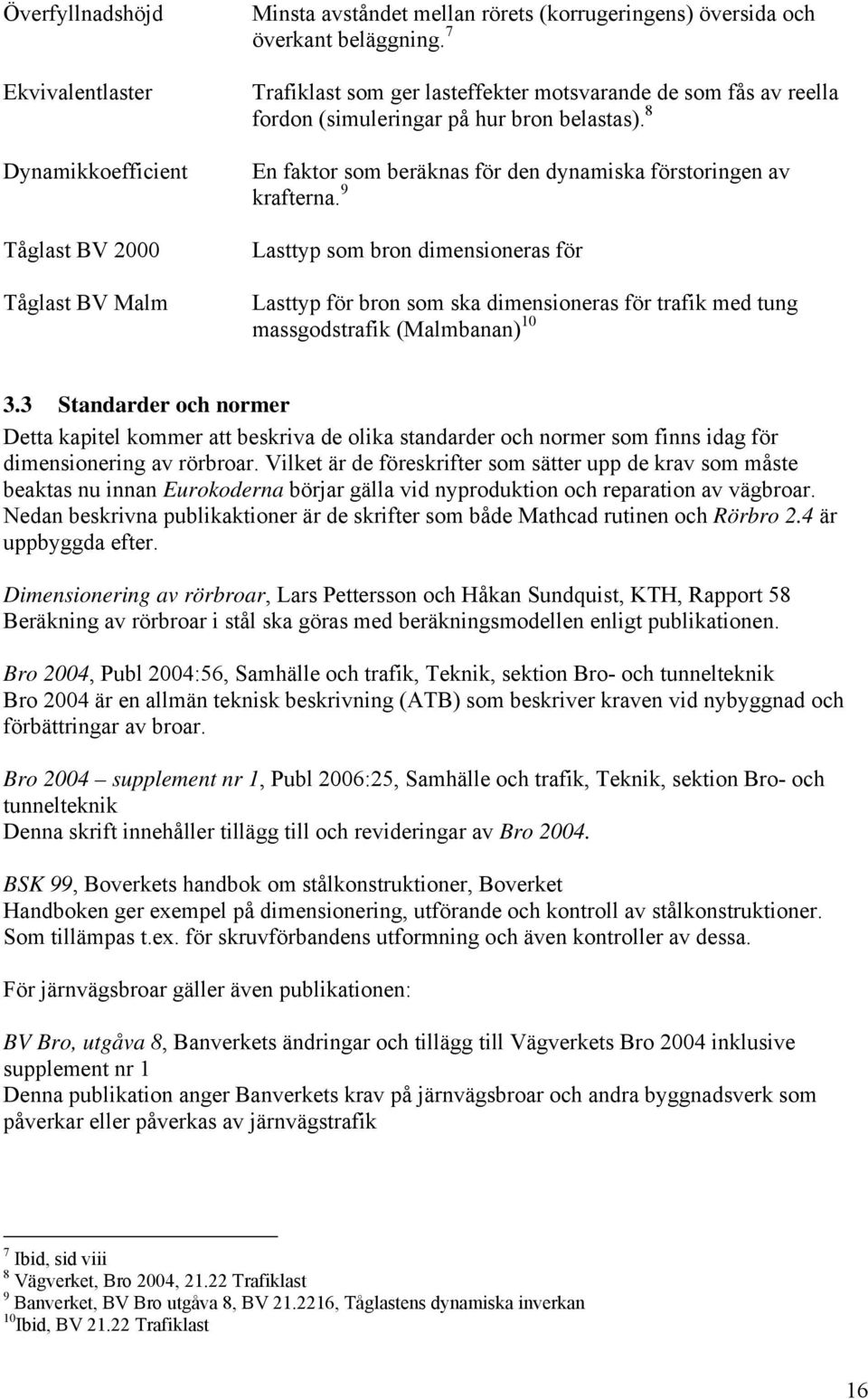 9 Lasttyp som bron dimensioneras för Lasttyp för bron som ska dimensioneras för trafik med tung massgodstrafik (Malmbanan) 10 3.