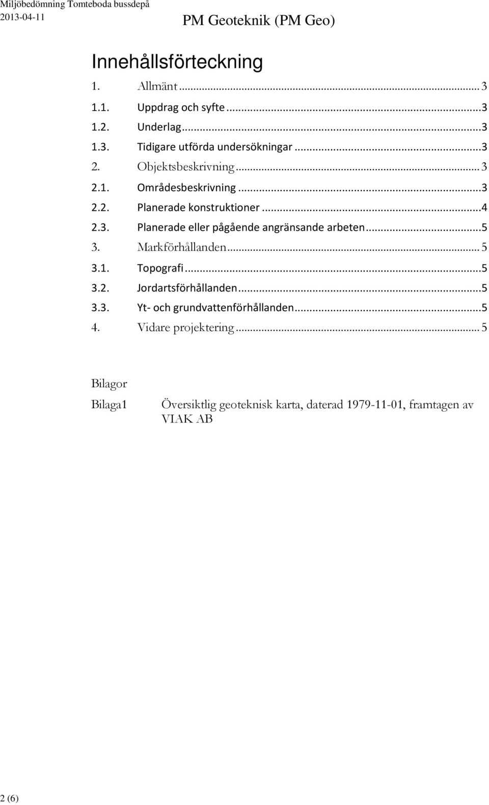 .. 5 3. Markförhållanden... 5 3.1. Topografi... 5 3.2. Jordartsförhållanden... 5 3.3. Yt- och grundvattenförhållanden... 5 4.