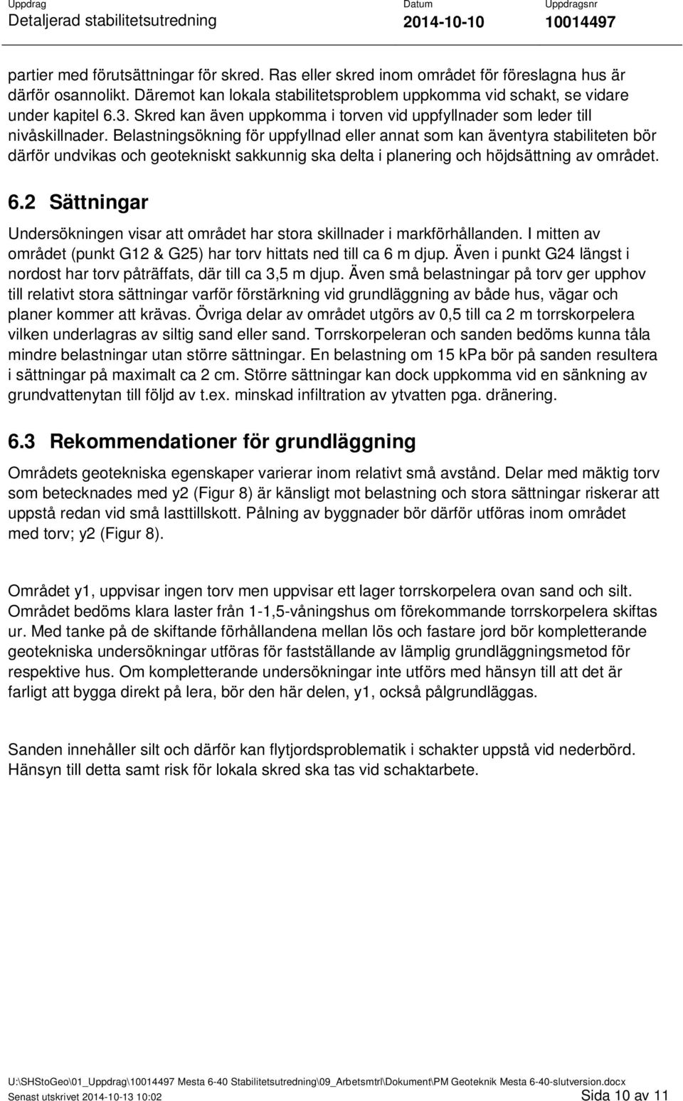 Belastningsökning för uppfyllnad eller annat som kan äventyra stabiliteten bör därför undvikas och geotekniskt sakkunnig ska delta i planering och höjdsättning av området. 6.