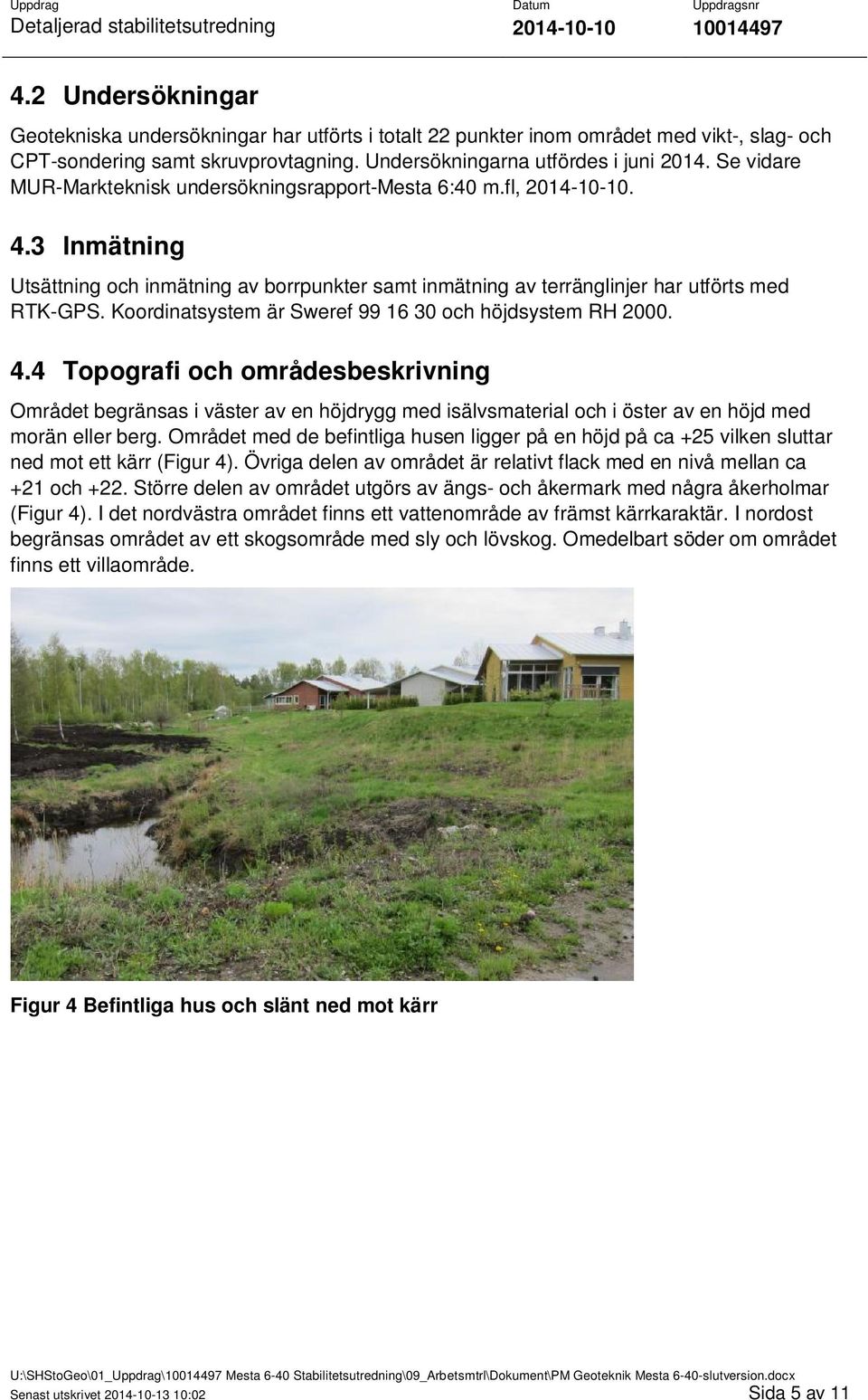 Koordinatsystem är Sweref 99 16 30 och höjdsystem RH 2000. 4.