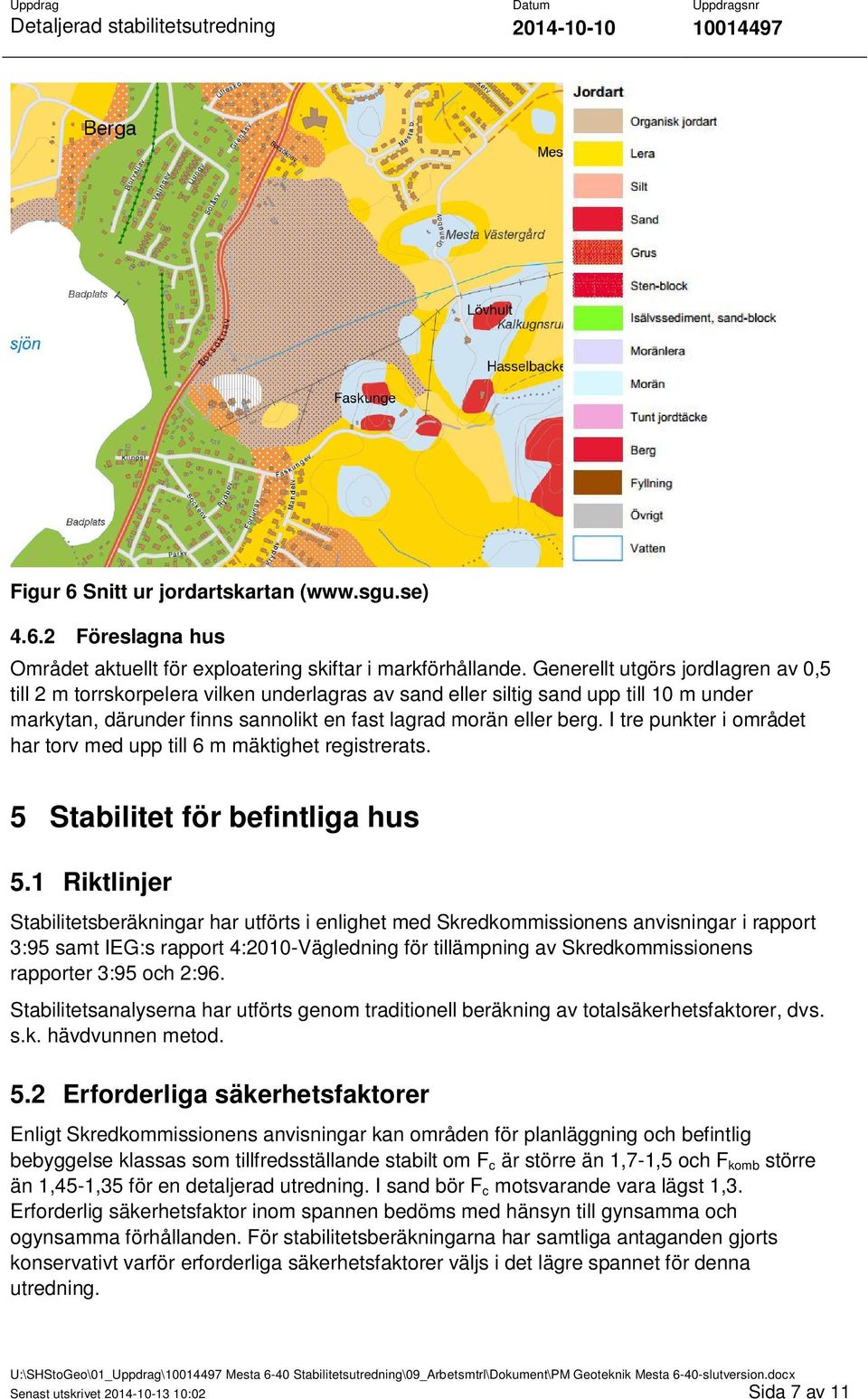 I tre punkter i området har torv med upp till 6 m mäktighet registrerats. 5 Stabilitet för befintliga hus 5.
