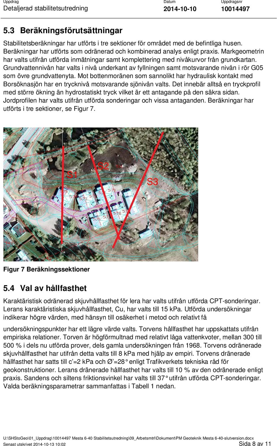 Grundvattennivån har valts i nivå underkant av fyllningen samt motsvarande nivån i rör G05 som övre grundvattenyta.