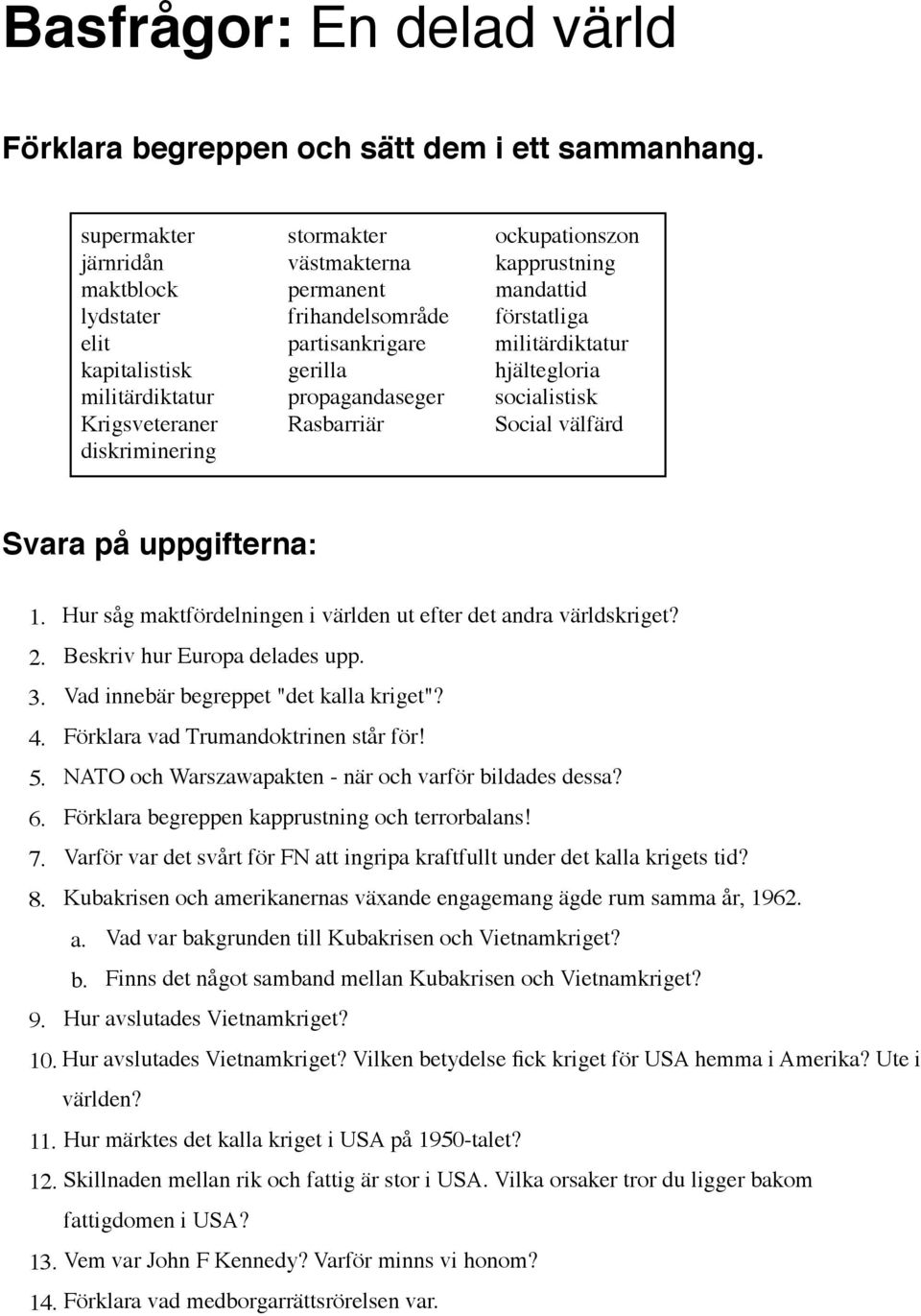 Hur såg maktfördelningen i världen ut efter det andra världskriget? 2. Beskriv hur Europa delades upp. 3. Vad innebär begreppet "det kalla kriget"? 4. Förklara vad Trumandoktrinen står för! 5.