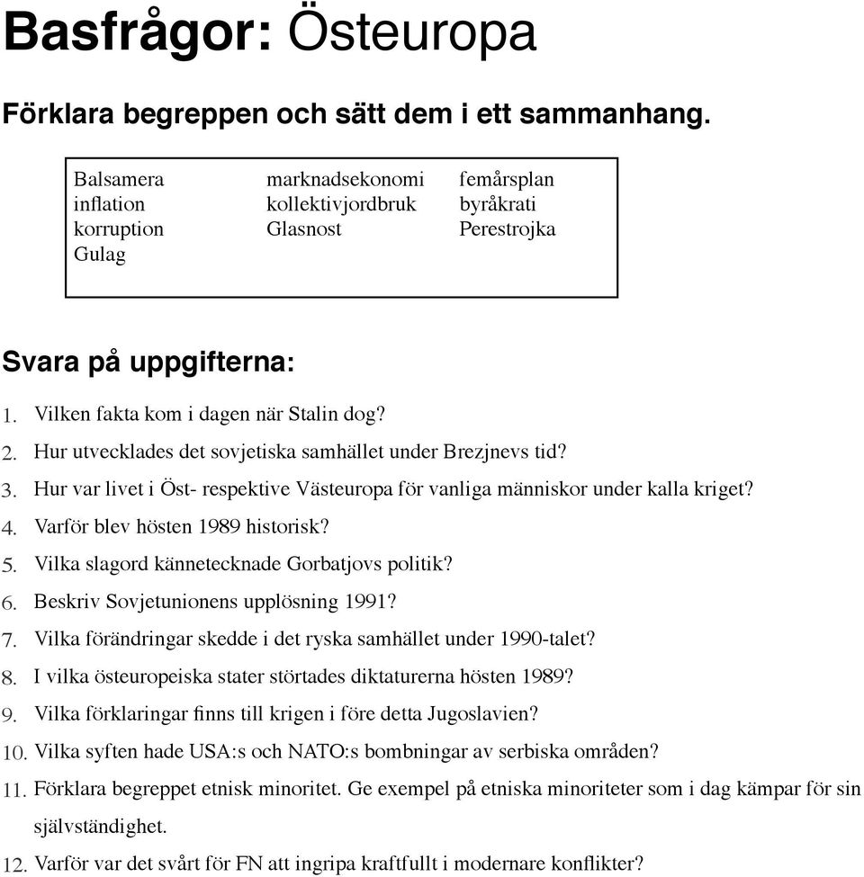 Vilka slagord kännetecknade Gorbatjovs politik? 6. Beskriv Sovjetunionens upplösning 1991? 7. Vilka förändringar skedde i det ryska samhället under 1990-talet? 8.