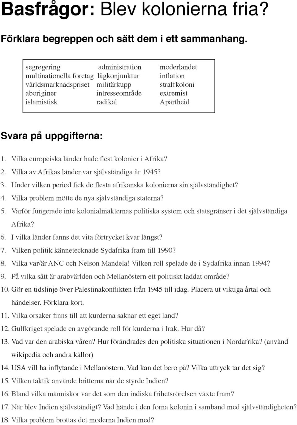 1. Vilka europeiska länder hade flest kolonier i Afrika? 2. Vilka av Afrikas länder var självständiga år 1945? 3. Under vilken period fick de flesta afrikanska kolonierna sin självständighet? 4.