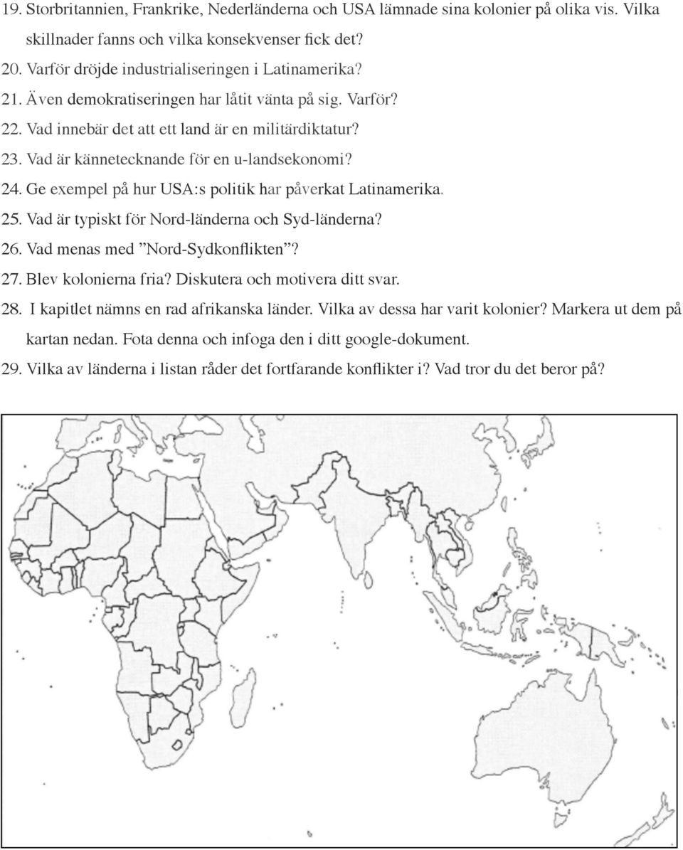 Ge exempel på hur USA:s politik har påverkat Latinamerika. 25. Vad är typiskt för Nord-länderna och Syd-länderna? 26. Vad menas med Nord-Sydkonflikten? 27. Blev kolonierna fria?