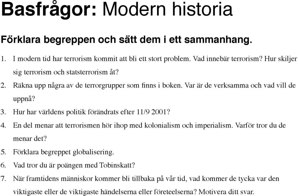 En del menar att terrorismen hör ihop med kolonialism och imperialism. Varför tror du de menar det? 5. Förklara begreppet globalisering. 6.