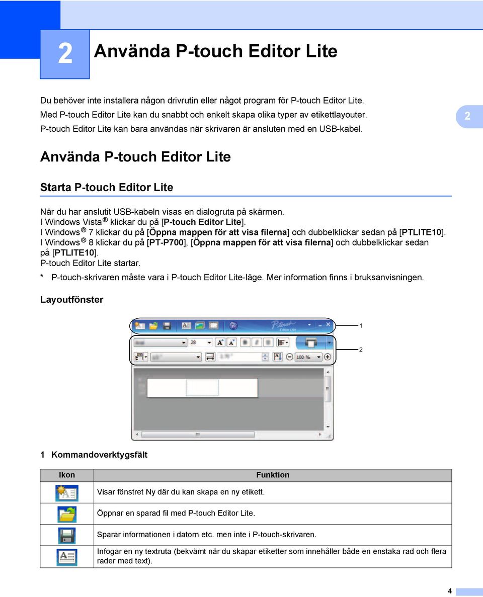 2 Använda P-touch Editor Lite 2 Starta P-touch Editor Lite 2 När du har anslutit USB-kabeln visas en dialogruta på skärmen. I Windows Vista klickar du på [P-touch Editor Lite].