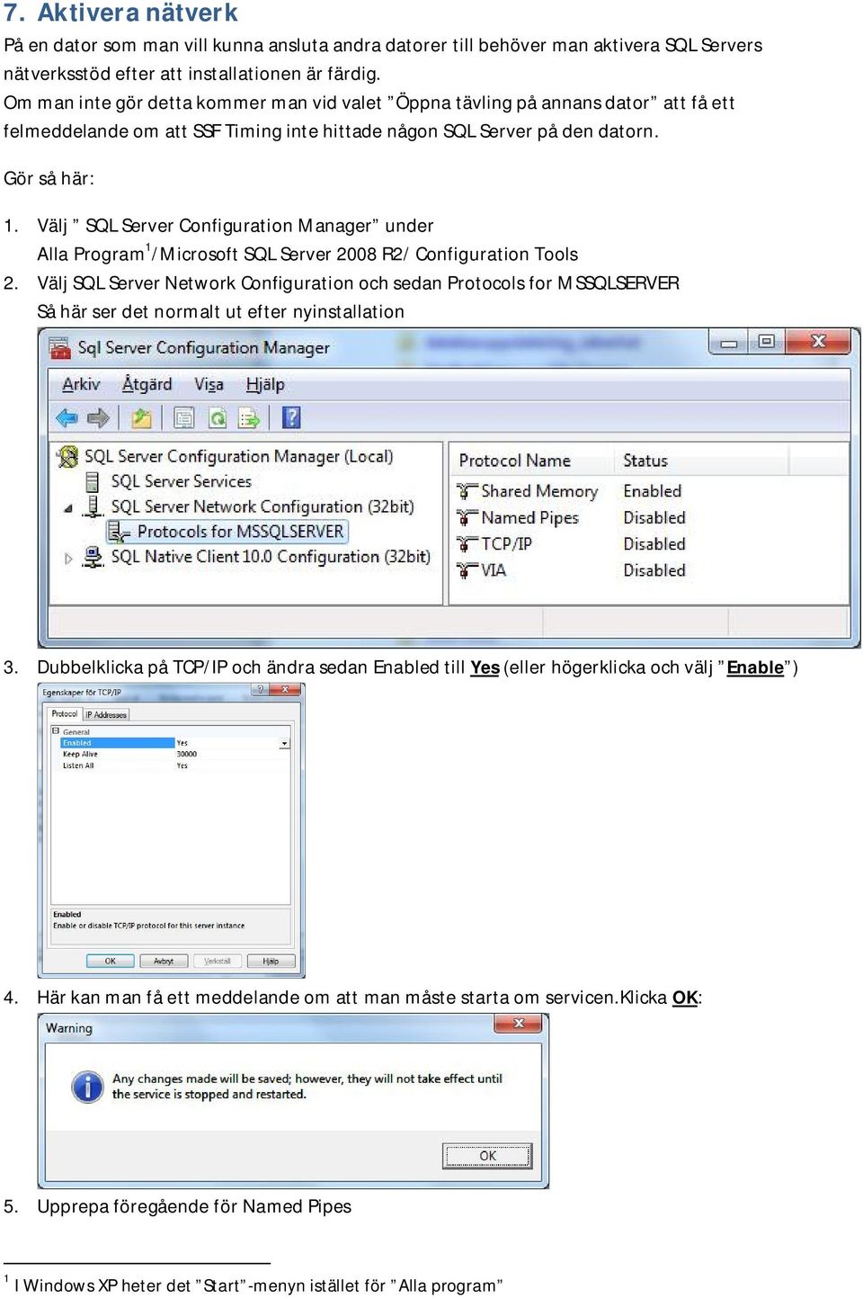 Välj SQL Server Configuration Manager under Alla Program 1 /Microsoft SQL Server 2008 R2/ Configuration Tools 2.