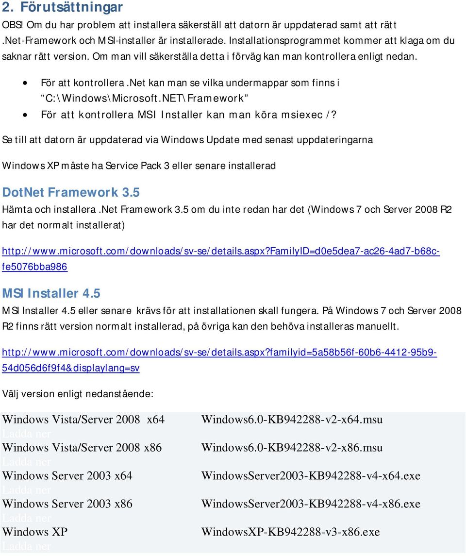 net kan man se vilka undermappar som finns i C:\Windows\Microsoft.NET\Framework För att kontrollera MSI Installer kan man köra msiexec /?