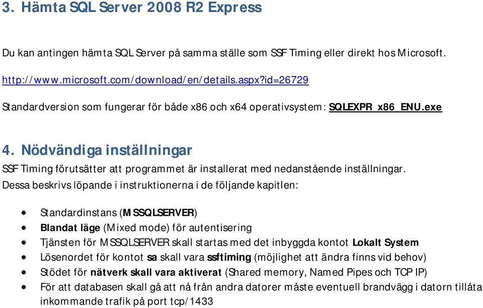 Nödvändiga inställningar SSF Timing förutsätter att programmet är installerat med nedanstående inställningar.