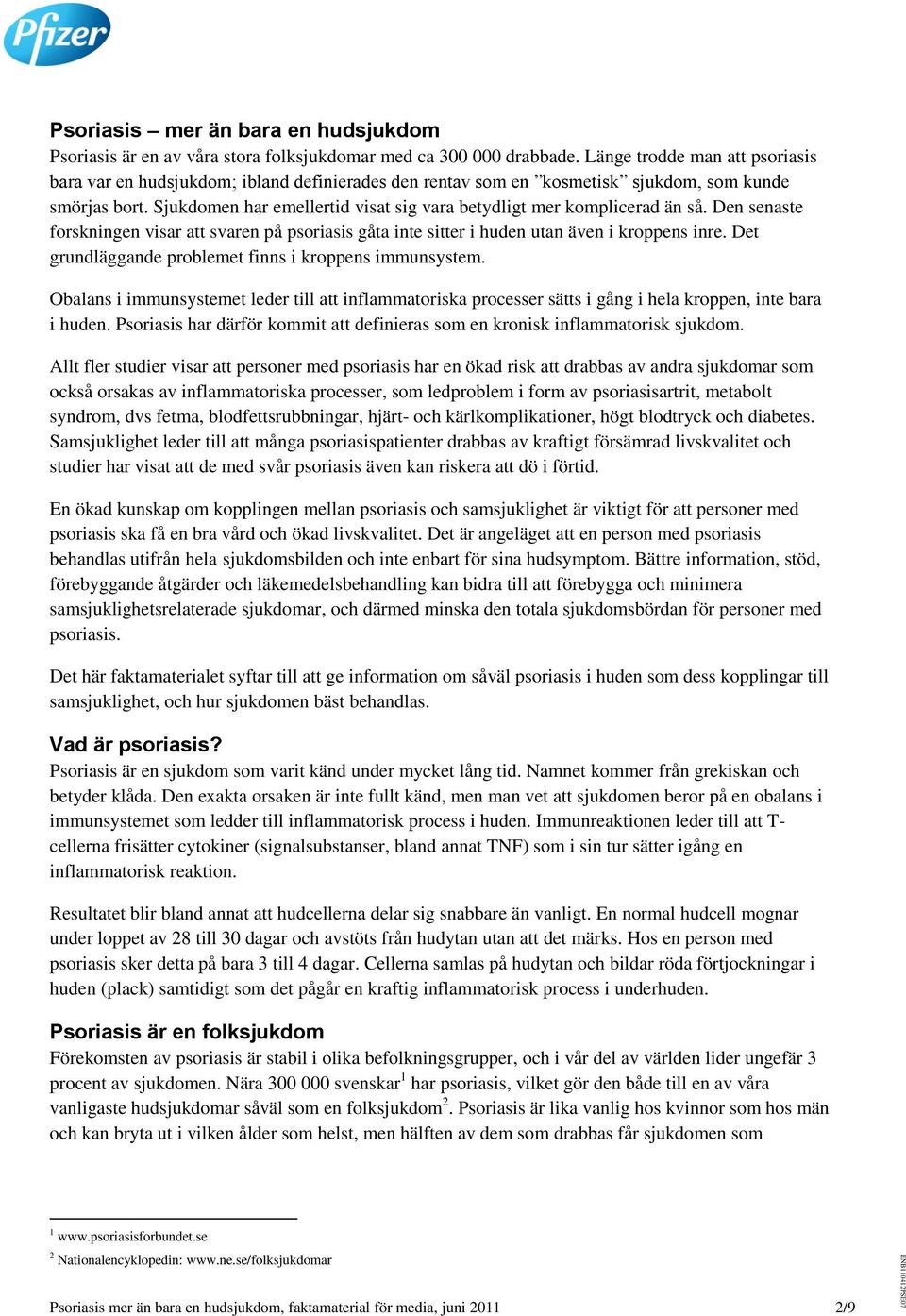 Sjukdomen har emellertid visat sig vara betydligt mer komplicerad än så. Den senaste forskningen visar att svaren på psoriasis gåta inte sitter i huden utan även i kroppens inre.