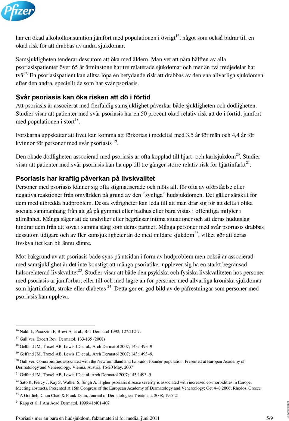 En psoriasispatient kan alltså löpa en betydande risk att drabbas av den ena allvarliga sjukdomen efter den andra, speciellt de som har svår psoriasis.
