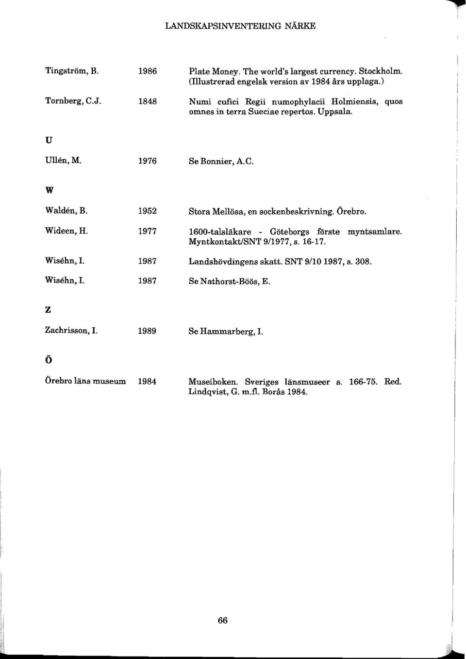 1952 Stora Mellösa, en sockenbeskrivning. Örebro. Wideen,H. Wisehn, l. Wisehn, l. z Zachrisson, l. 1977 1987 1987 1989 1600-talsläkare - Göteborgs f6rste myntsamlare.