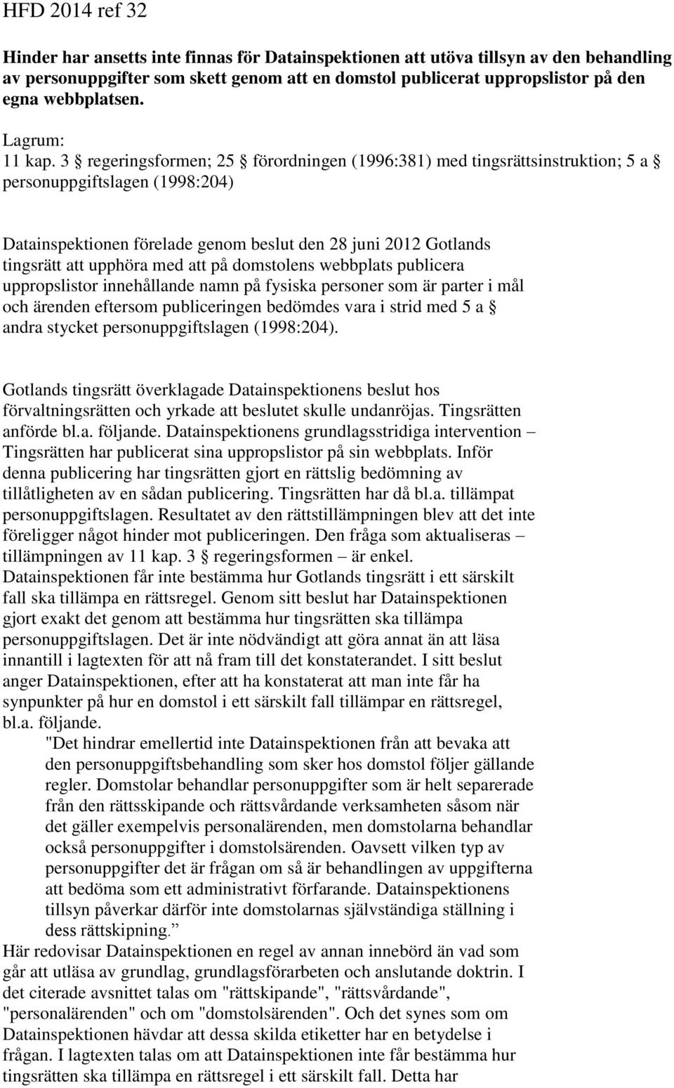 3 regeringsformen; 25 förordningen (1996:381) med tingsrättsinstruktion; 5 a personuppgiftslagen (1998:204) Datainspektionen förelade genom beslut den 28 juni 2012 Gotlands tingsrätt att upphöra med