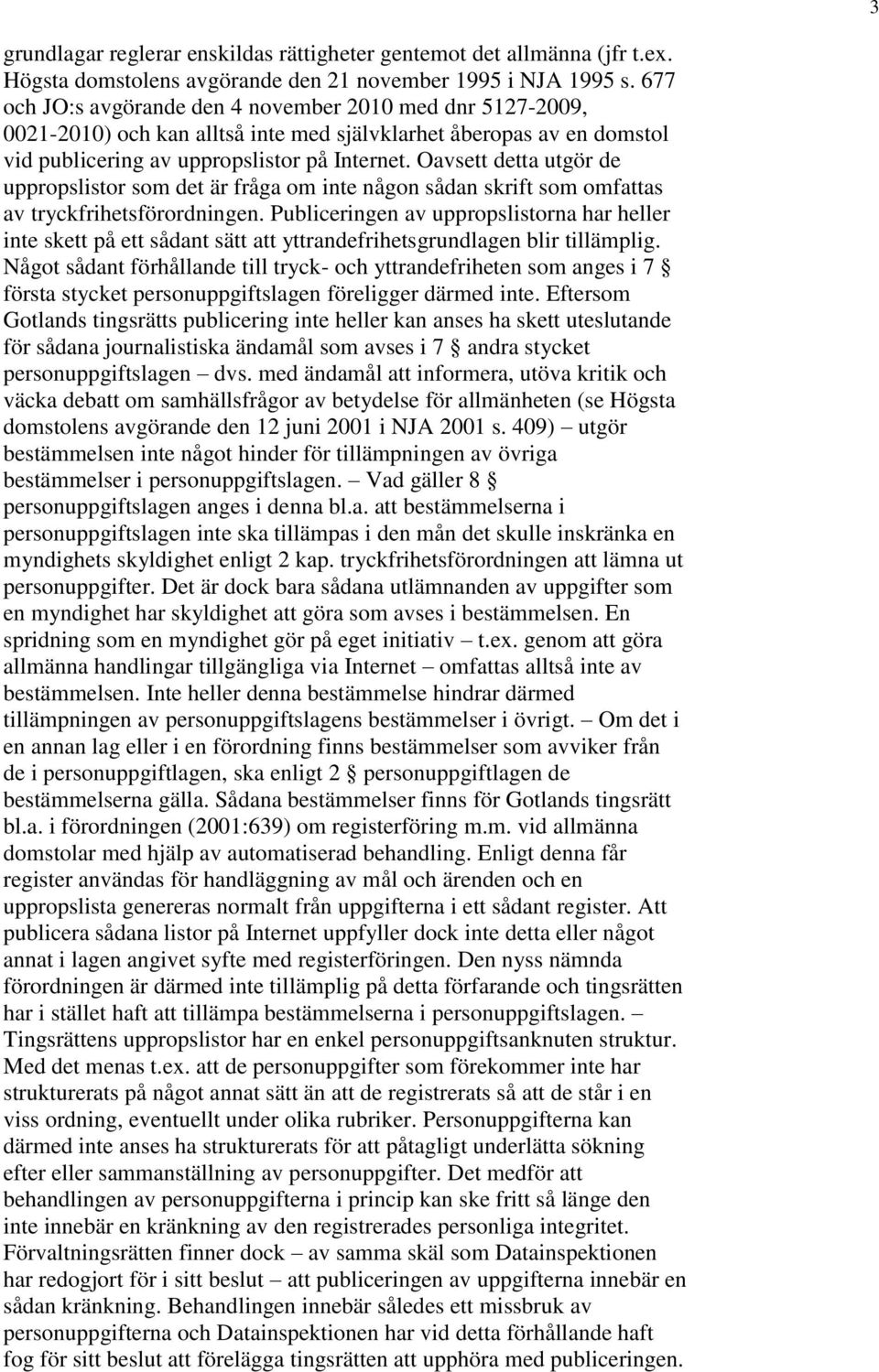 Oavsett detta utgör de uppropslistor som det är fråga om inte någon sådan skrift som omfattas av tryckfrihetsförordningen.