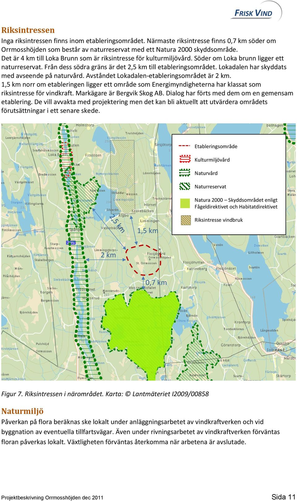 Lokadalen har skyddats med avseende på naturvård. Avståndet Lokadalen-etableringsområdet är 2 km.