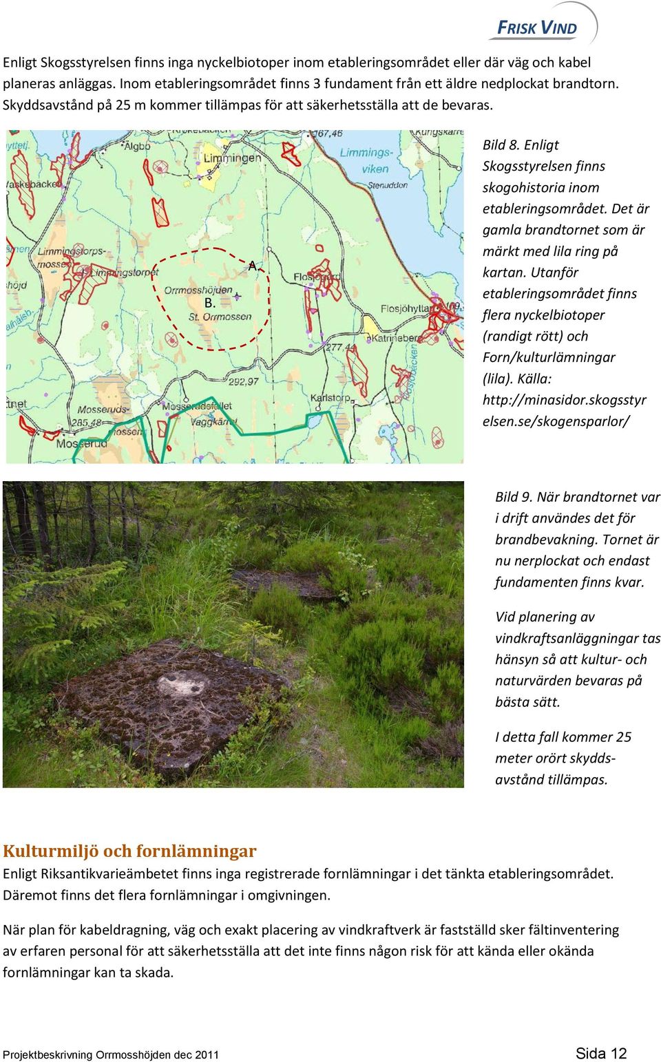 Det är gamla brandtornet som är märkt med lila ring på kartan. Utanför etableringsområdet finns flera nyckelbiotoper (randigt rött) och Forn/kulturlämningar (lila). Källa: http://minasidor.