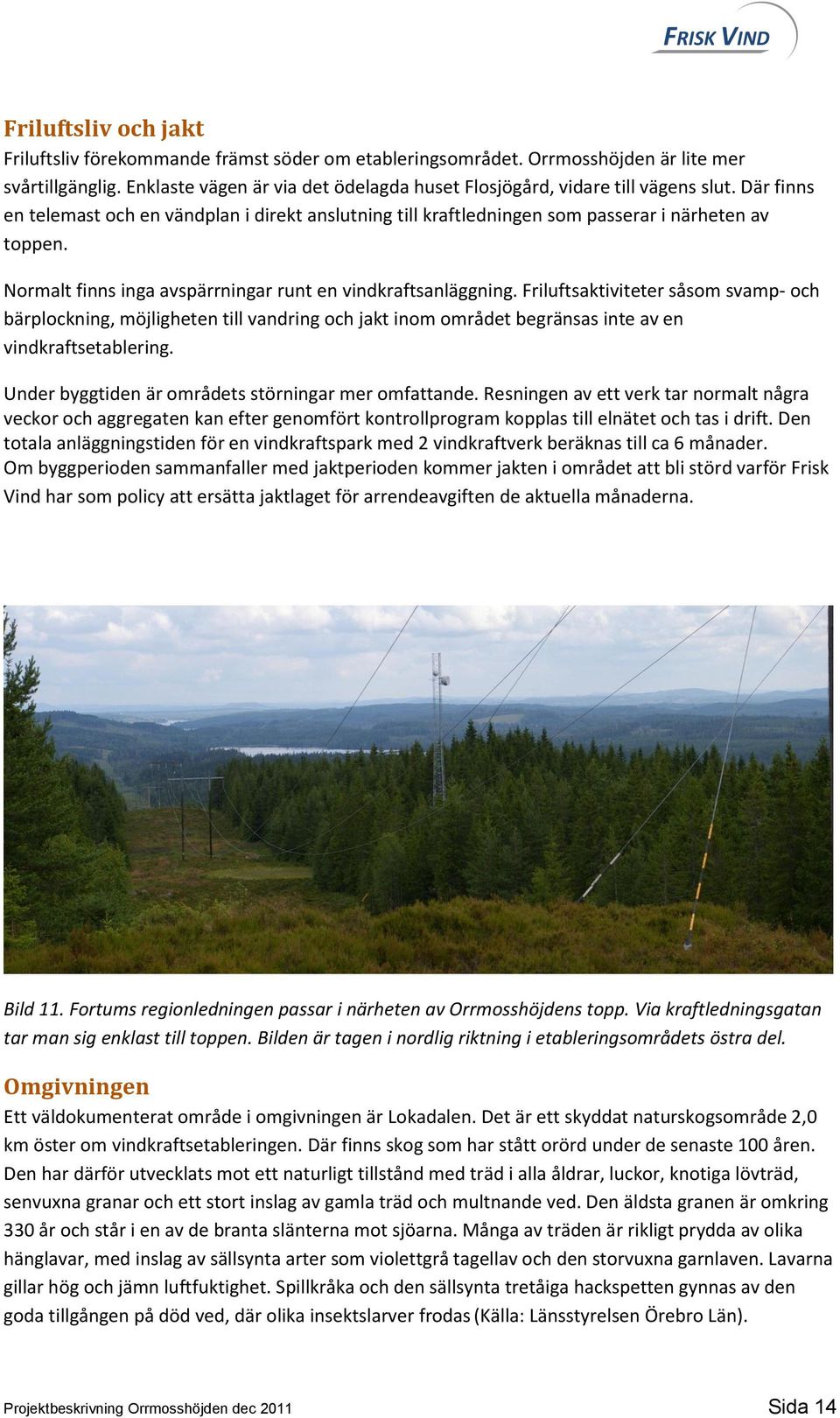 Normalt finns inga avspärrningar runt en vindkraftsanläggning.