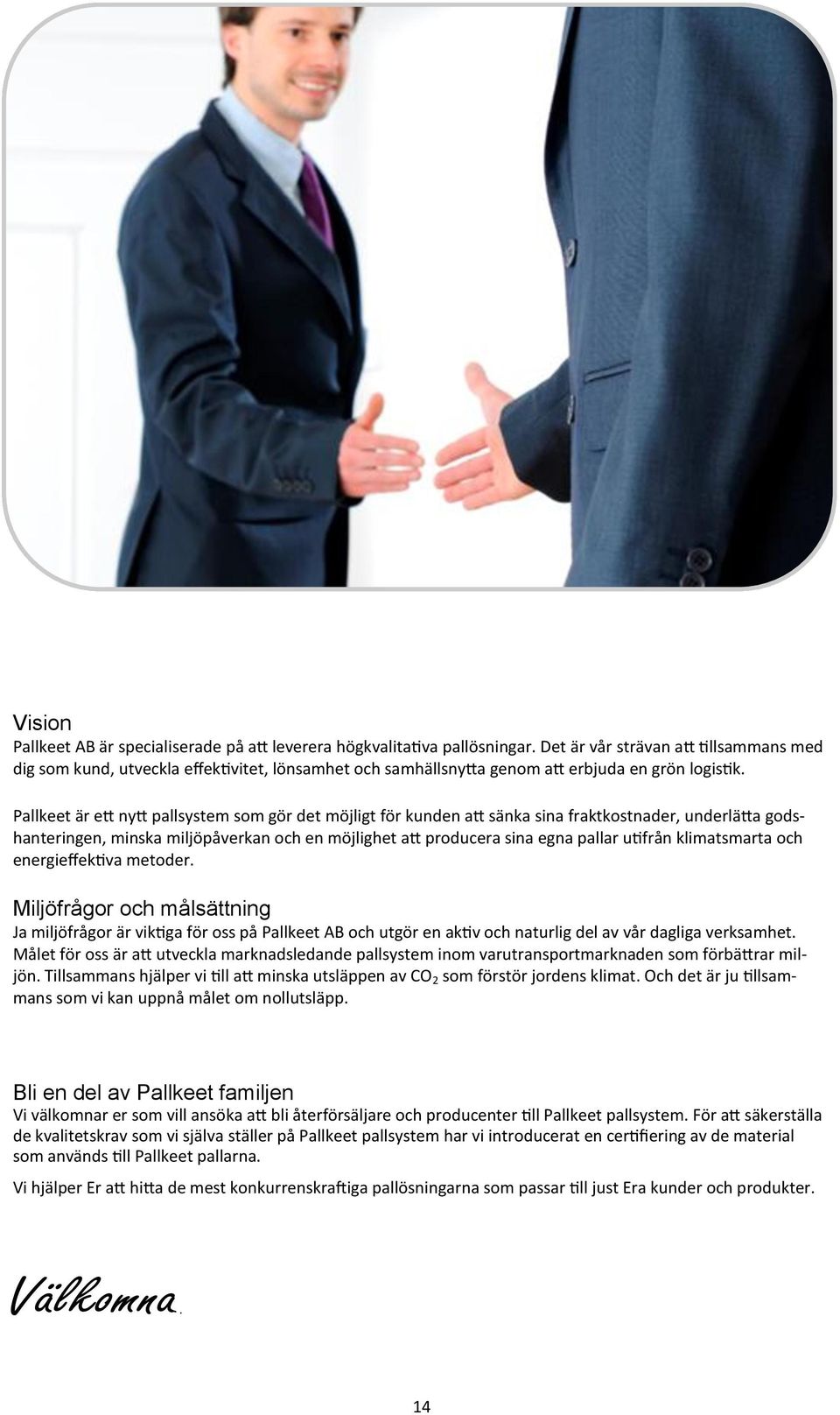 Pallkeet är ett nytt pallsystem som gör det möjligt för kunden att sänka sina fraktkostnader, underlätta godshanteringen, minska miljöpåverkan och en möjlighet att producera sina egna pallar utifrån