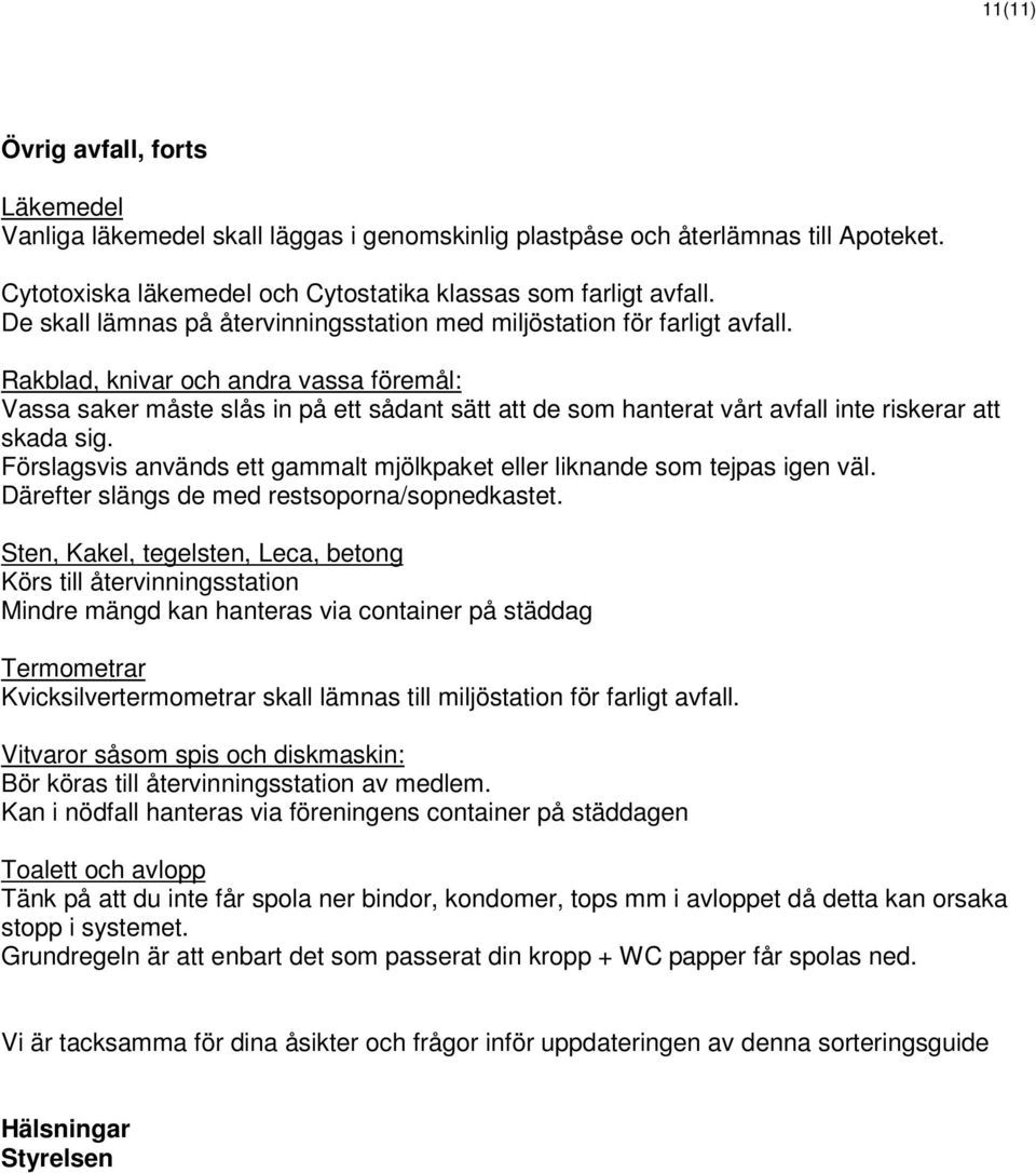 Rakblad, knivar och andra vassa föremål: Vassa saker måste slås in på ett sådant sätt att de som hanterat vårt avfall inte riskerar att skada sig.