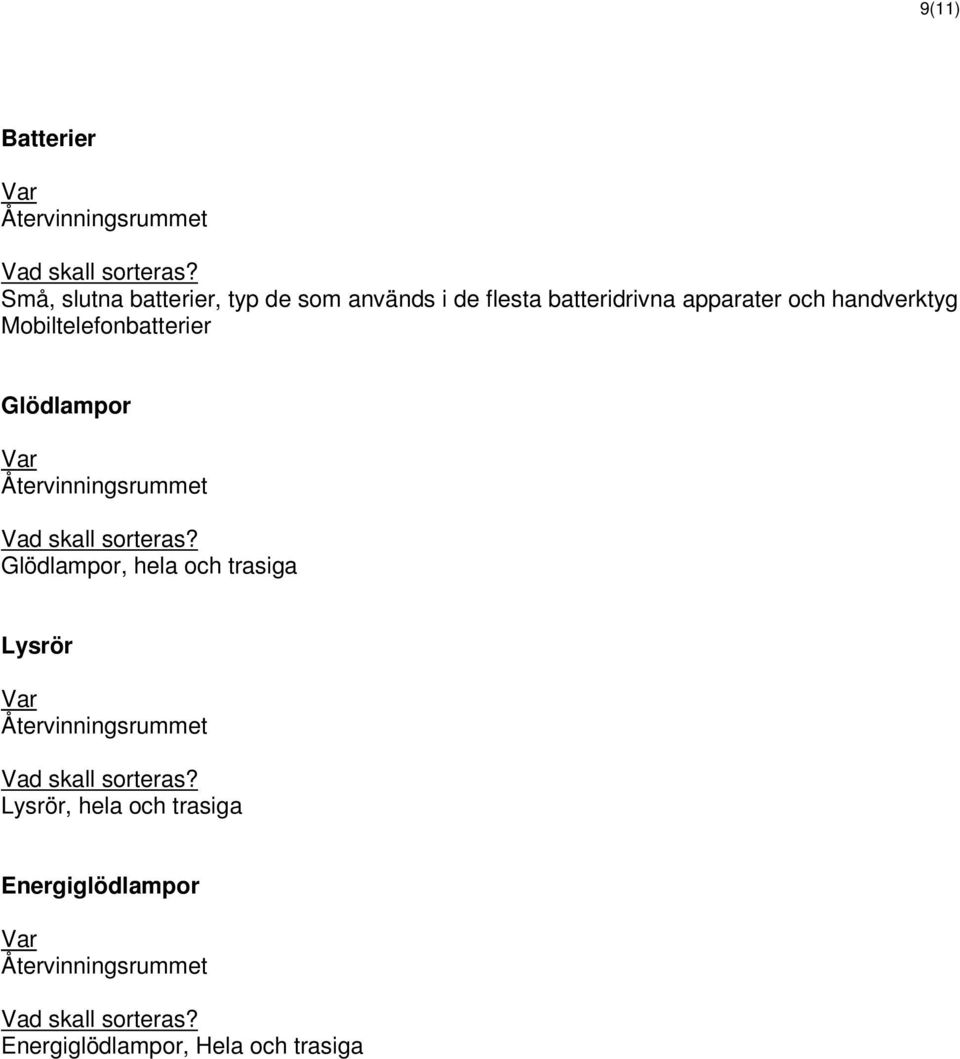 Mobiltelefonbatterier Glödlampor Glödlampor, hela och trasiga