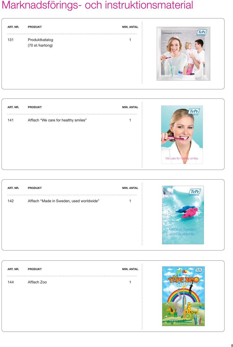 ANTAL 141 Affisch We care for healthy smiles 1 We care for healthy smiles. ART. NR. PRODUKT MIN.