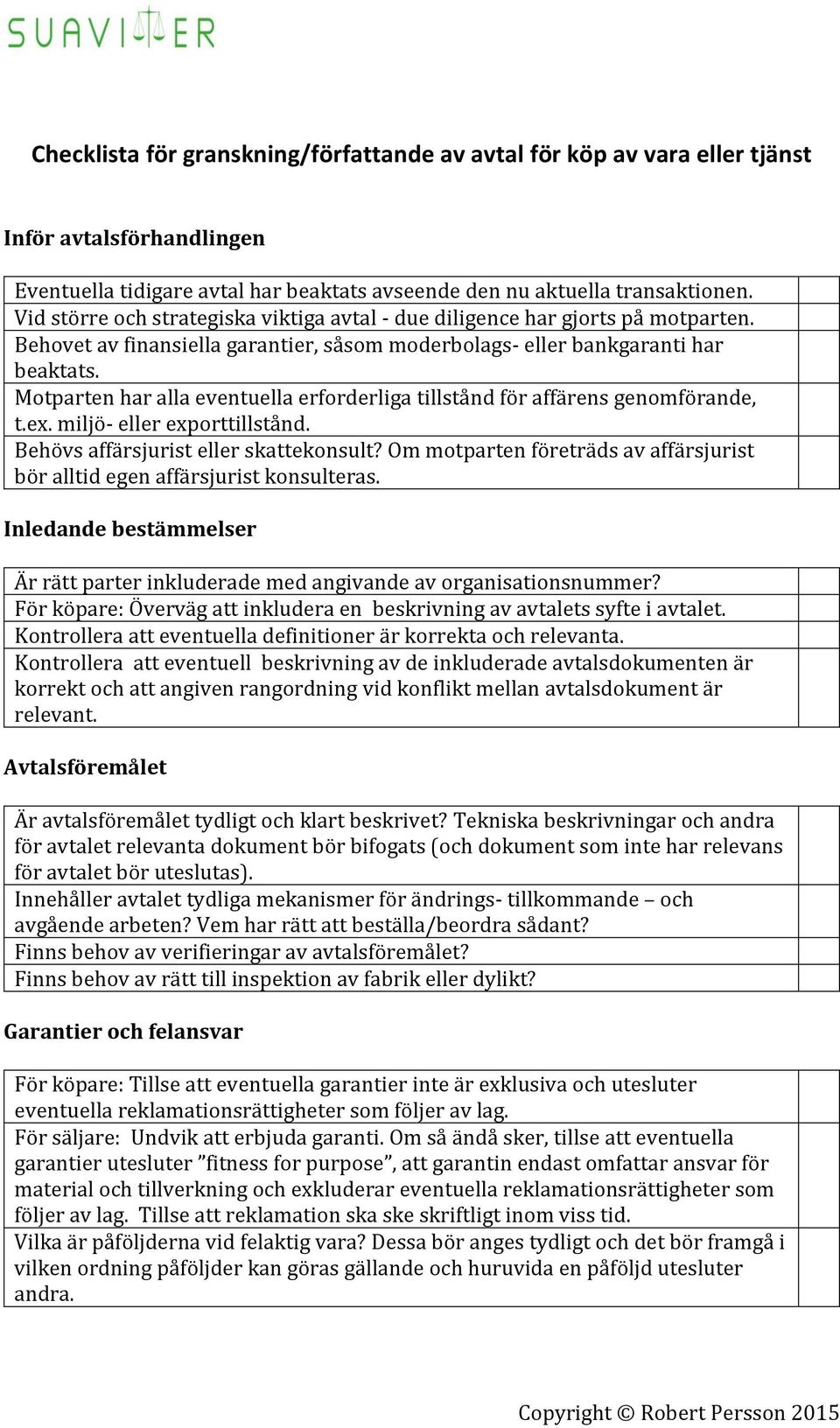 Motparten har alla eventuella erforderliga tillstånd för affärens genomförande, t.ex. miljö- eller exporttillstånd. Behövs affärsjurist eller skattekonsult?