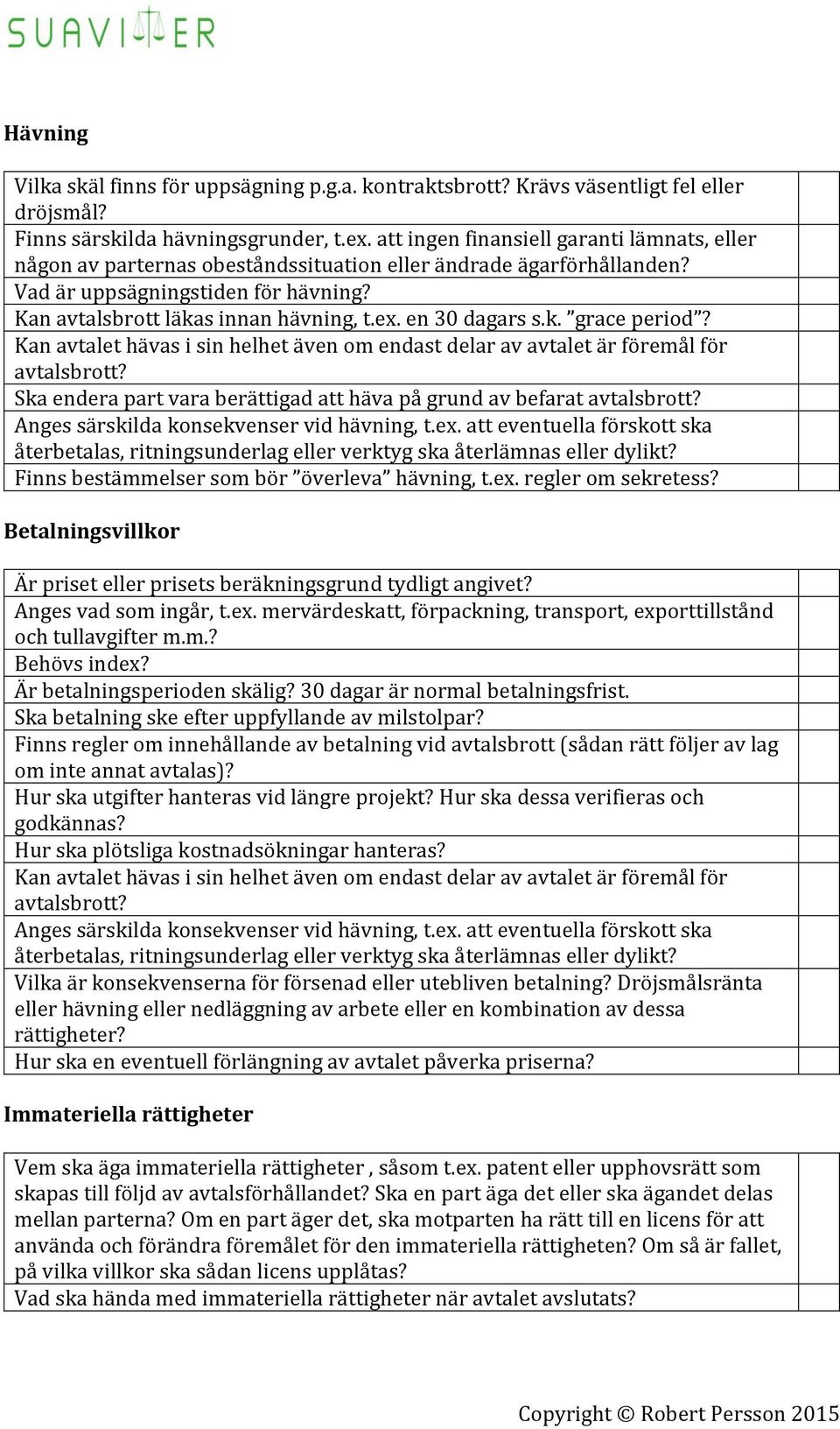 en 30 dagars s.k. grace period? Kan avtalet hävas i sin helhet även om endast delar av avtalet är föremål för avtalsbrott? Ska endera part vara berättigad att häva på grund av befarat avtalsbrott?