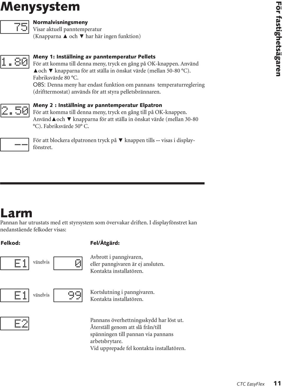 Använd och knapparna för att ställa in önskat värde (mellan 50-80 C). Fabriksvärde 80 C.