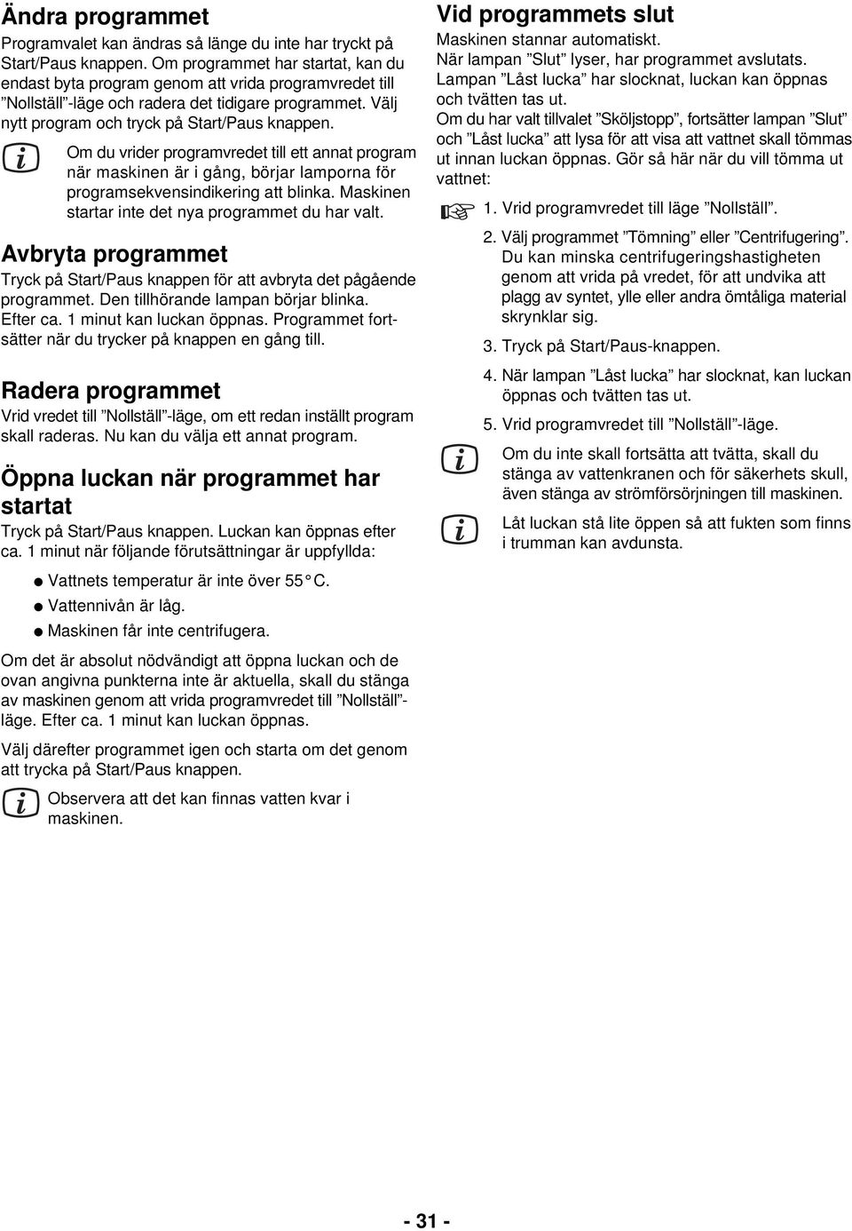 Om du vrider programvredet till ett annat program när maskinen är i gång, börjar lamporna för programsekvensindikering att blinka. Maskinen startar inte det nya programmet du har valt.