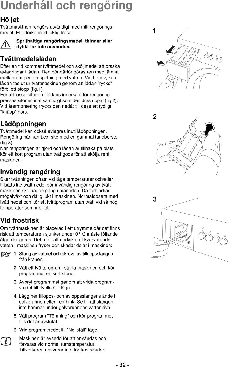 Vid behov, kan lådan tas ut ur tvättmaskinen genom att lådan rycks förbi ett stopp (fig.1).