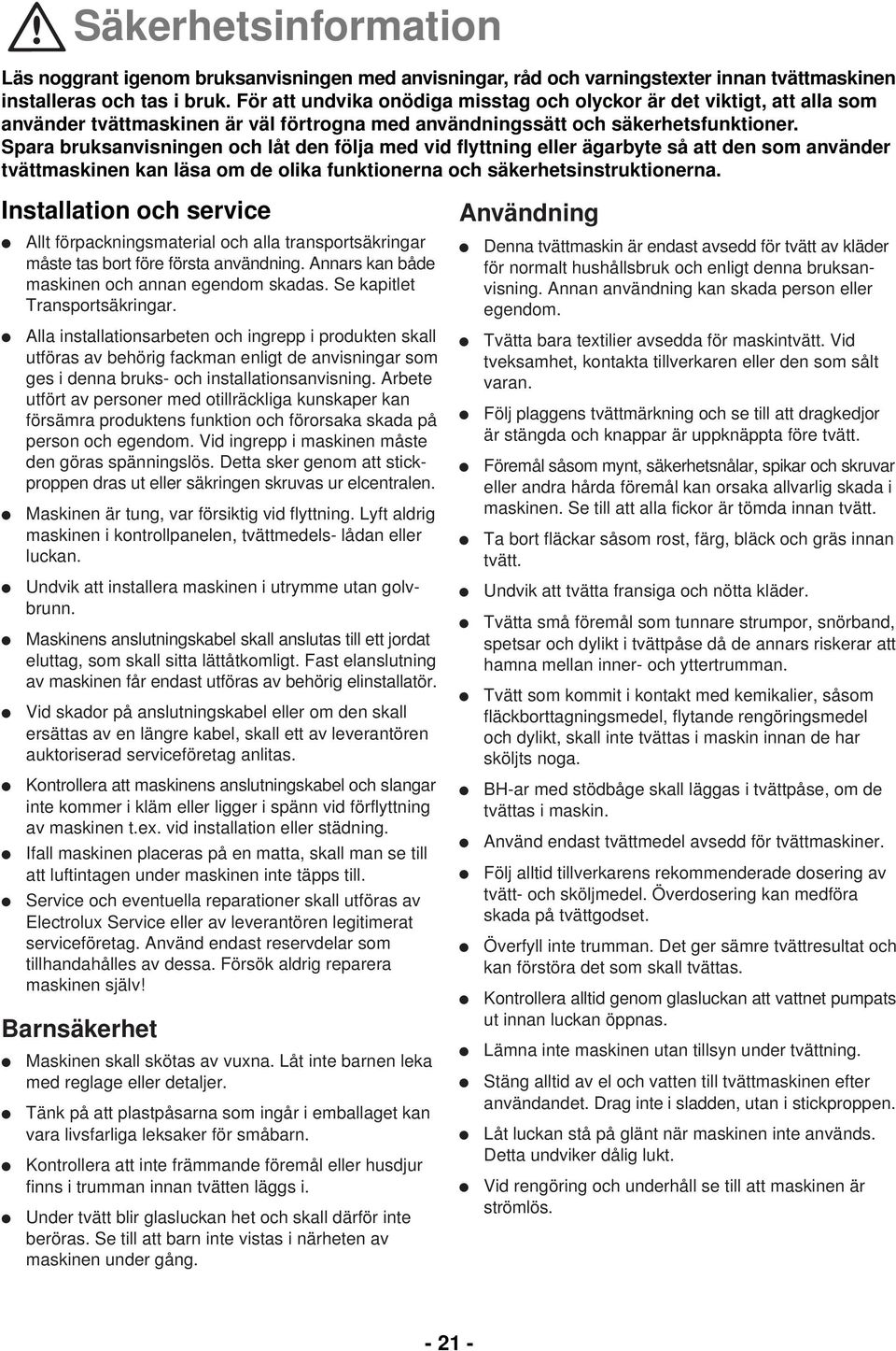 Spara bruksanvisningen och låt den följa med vid flyttning eller ägarbyte så att den som använder tvättmaskinen kan läsa om de olika funktionerna och säkerhetsinstruktionerna.