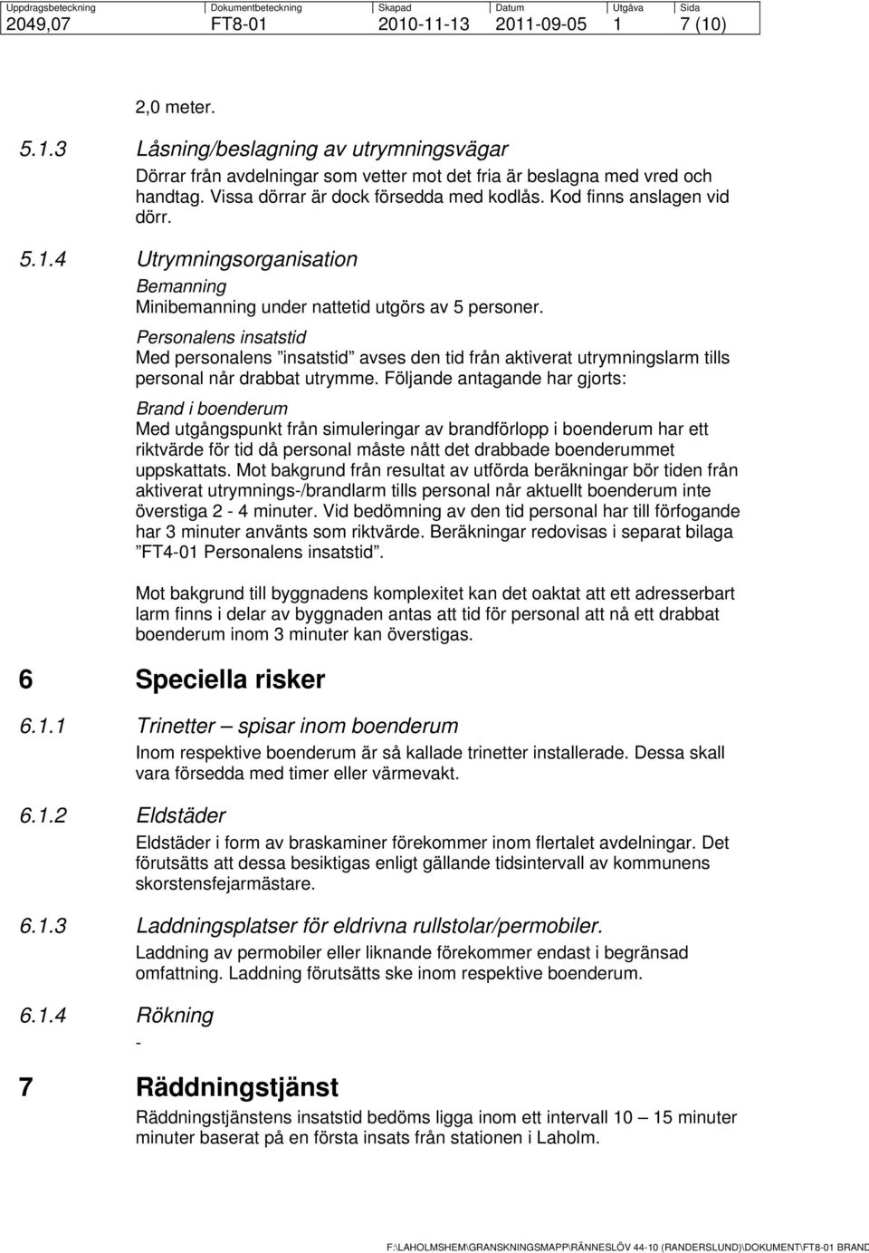 Personalens insatstid Med personalens insatstid avses den tid från aktiverat utrymningslarm tills personal når drabbat utrymme.