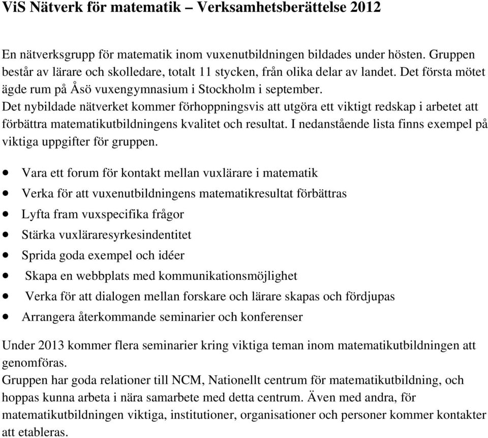 Det nybildade nätverket kommer förhoppningsvis att utgöra ett viktigt redskap i arbetet att förbättra matematikutbildningens kvalitet och resultat.
