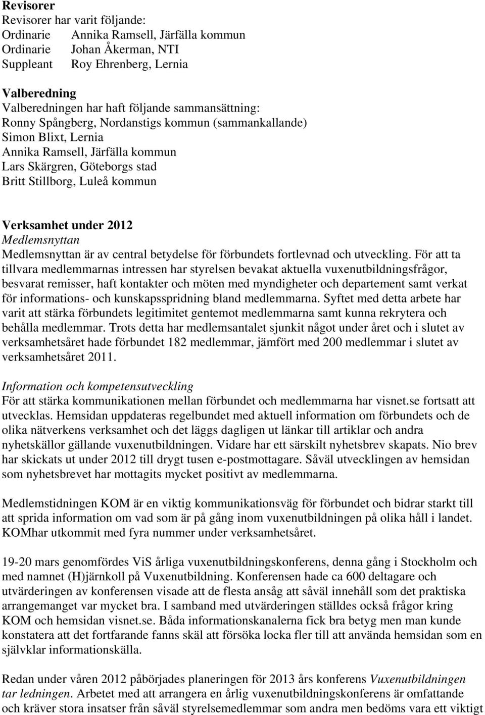 2012 Medlemsnyttan Medlemsnyttan är av central betydelse för förbundets fortlevnad och utveckling.