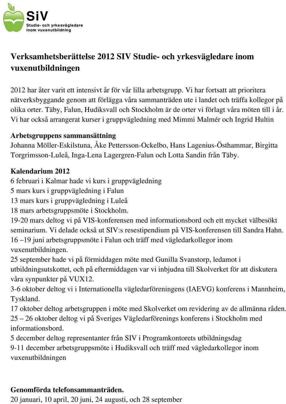 Täby, Falun, Hudiksvall och Stockholm är de orter vi förlagt våra möten till i år.