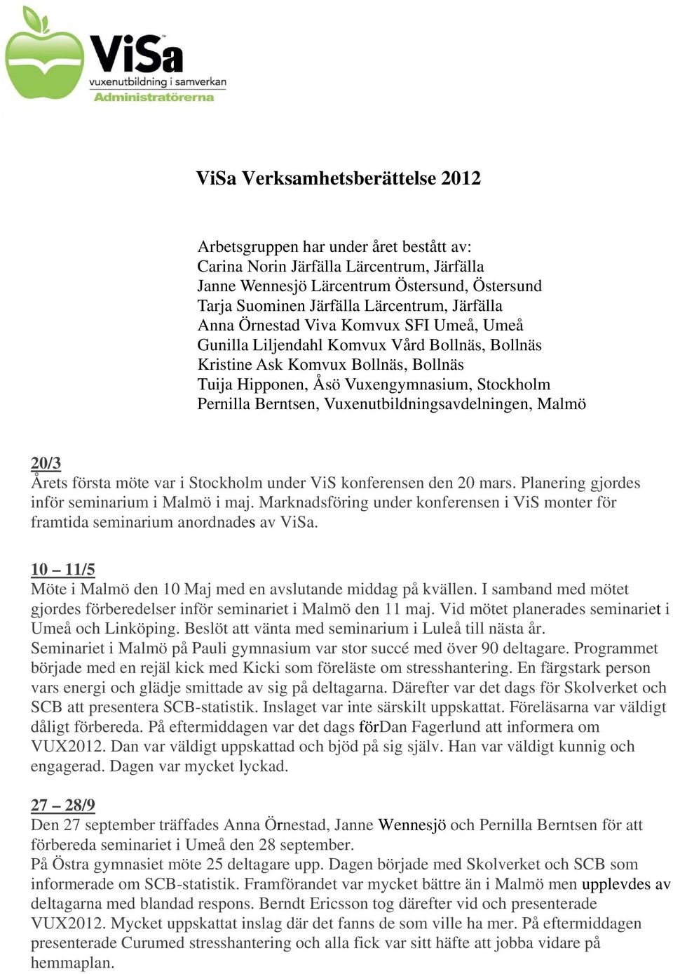 Vuxenutbildningsavdelningen, Malmö 20/3 Årets första möte var i Stockholm under ViS konferensen den 20 mars. Planering gjordes inför seminarium i Malmö i maj.
